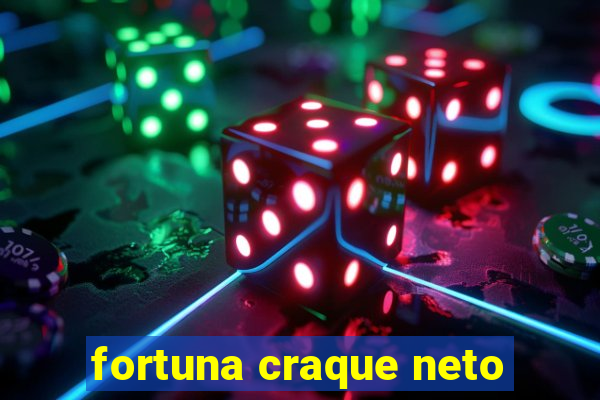 fortuna craque neto